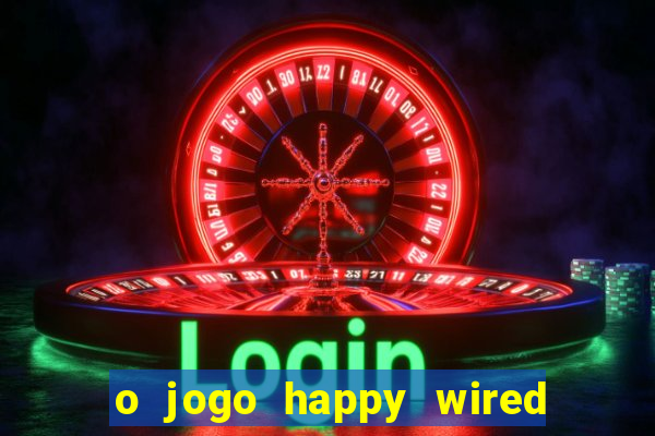 o jogo happy wired paga mesmo